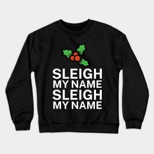 Sleigh my name sleigh my name Crewneck Sweatshirt